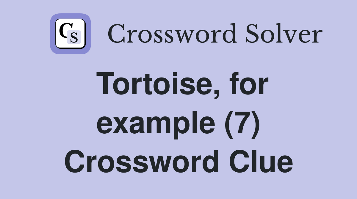 Tortoise, for example (7) Crossword Clue Answers Crossword Solver